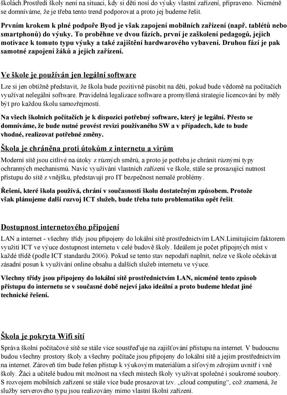 To proběhne ve dvou fázích, první je zaškolení pedagogů, jejich motivace k tomuto typu výuky a také zajištění hardwarového vybavení. Druhou fází je pak samotné zapojení žáků a jejich zařízení.