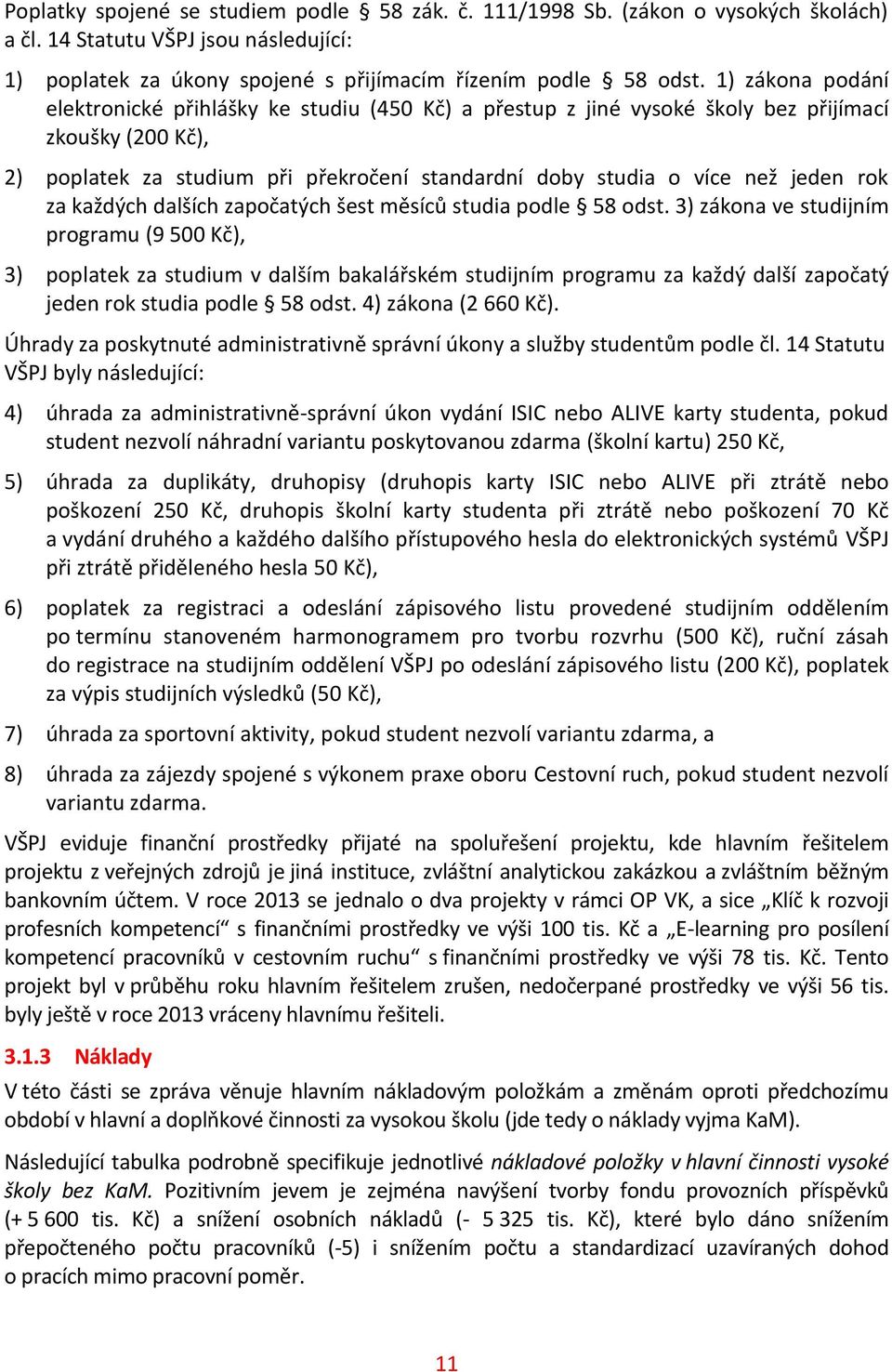 rok za každých dalších započatých šest měsíců studia podle 58 odst.