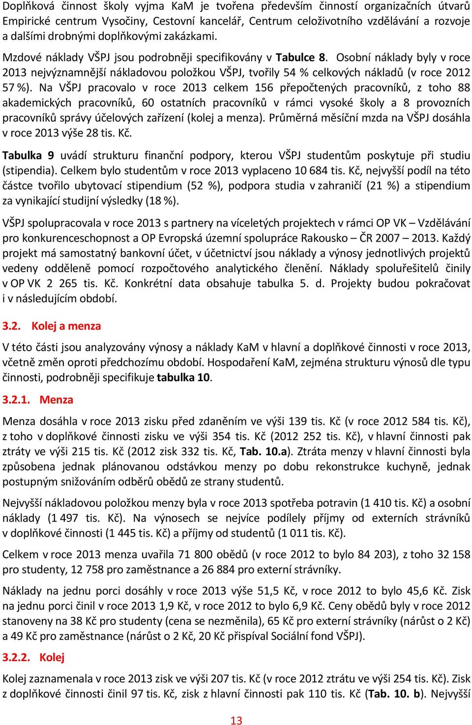 Osobní náklady byly v roce 2013 nejvýznamnější nákladovou položkou VŠPJ, tvořily 54 % celkových nákladů (v roce 2012 57 %).