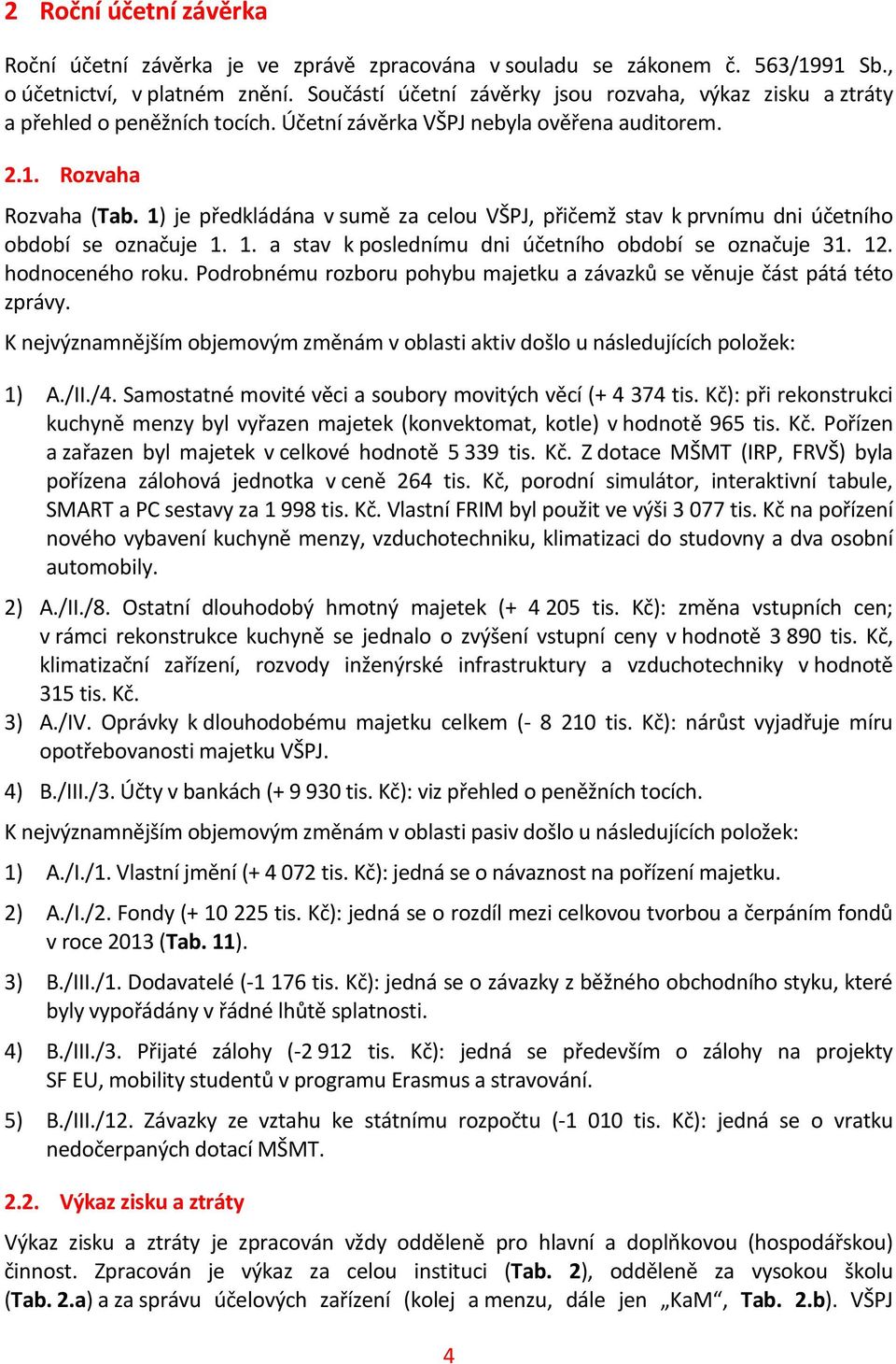 1) je předkládána v sumě za celou VŠPJ, přičemž stav k prvnímu dni účetního období se označuje 1. 1. a stav k poslednímu dni účetního období se označuje 31. 12. hodnoceného roku.