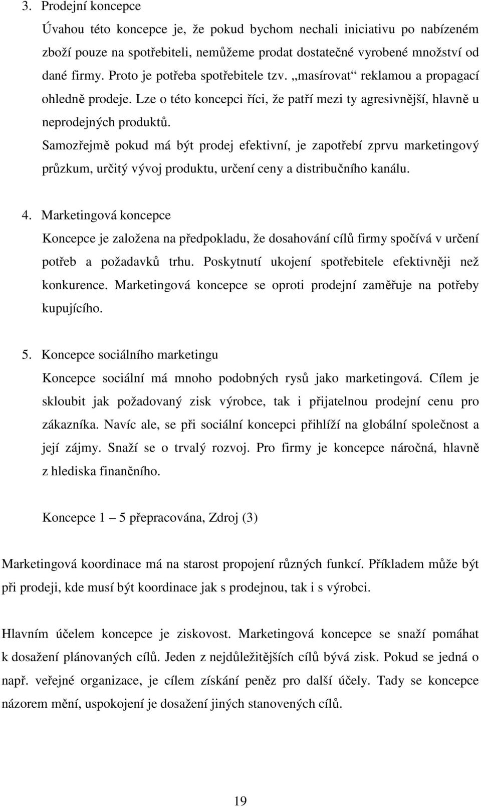Samozřejmě pokud má být prodej efektivní, je zapotřebí zprvu marketingový průzkum, určitý vývoj produktu, určení ceny a distribučního kanálu. 4.