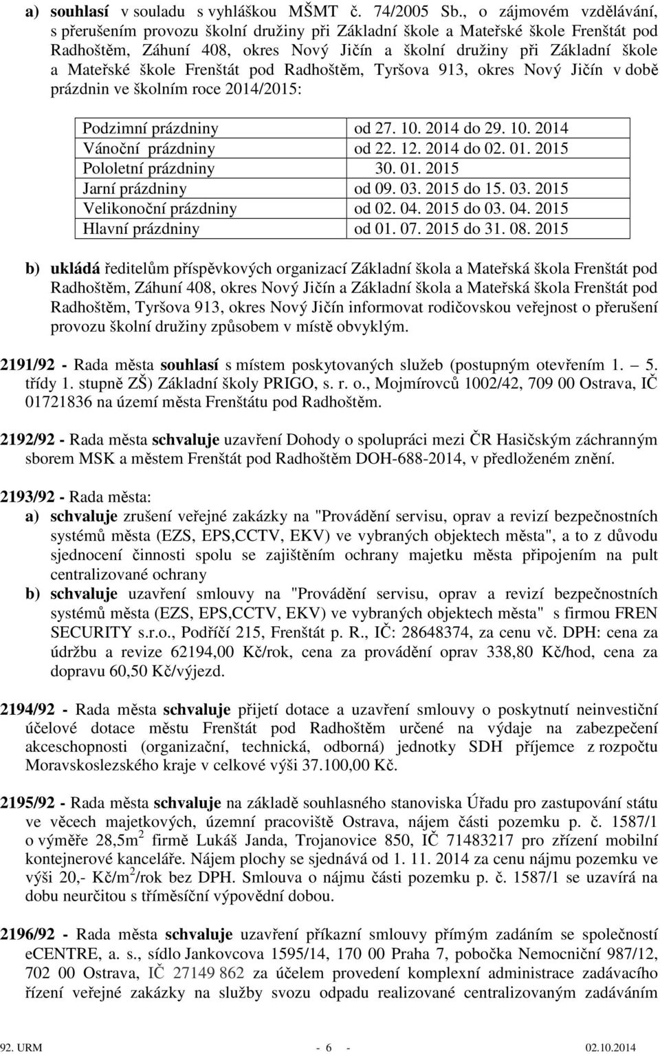 Radhoštěm, Tyršova 913, okres Nový Jičín v době prázdnin ve školním roce 2014/2015: Podzimní prázdniny od 27. 10. 2014 do 29. 10. 2014 Vánoční prázdniny od 22. 12. 2014 do 02. 01.