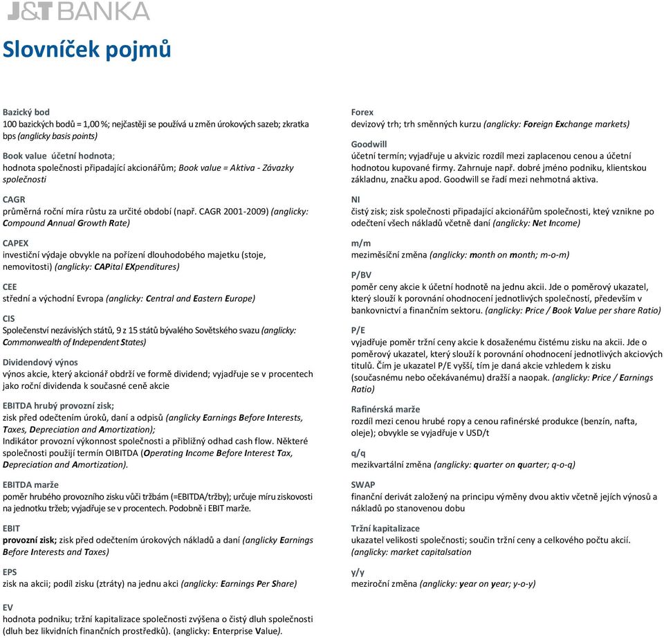 CAGR 2001-2009) (anglicky: Compound Annual Growth Rate) CAPEX investiční výdaje obvykle na pořízení dlouhodobého majetku (stoje, nemovitosti) (anglicky: CAPital EXpenditures) CEE střední a východní