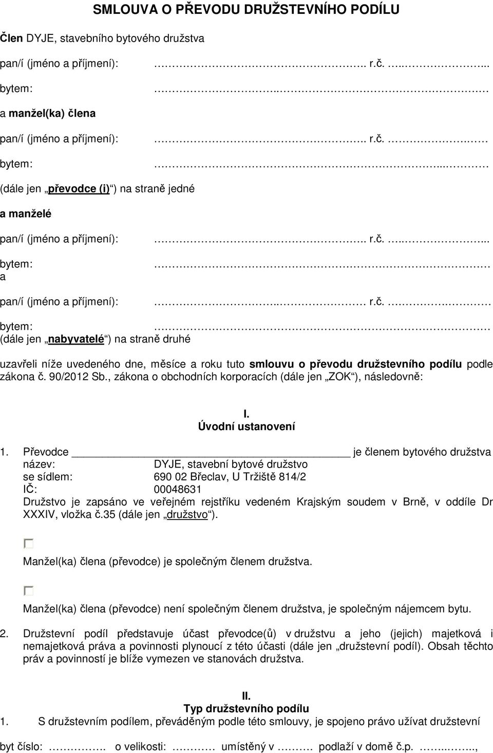 90/2012 Sb., zákona o obchodních korporacích (dále jen ZOK ), následovně: I. Úvodní ustanovení 1.