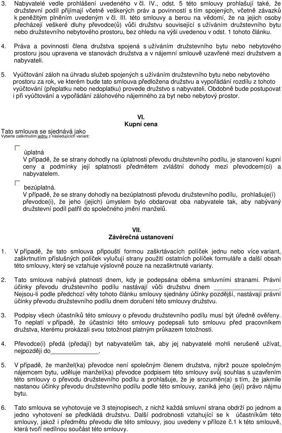 této smlouvy a berou na vědomí, že na jejich osoby přecházejí veškeré dluhy převodce(ů) vůči družstvu související s užíváním družstevního bytu nebo družstevního nebytového prostoru, bez ohledu na