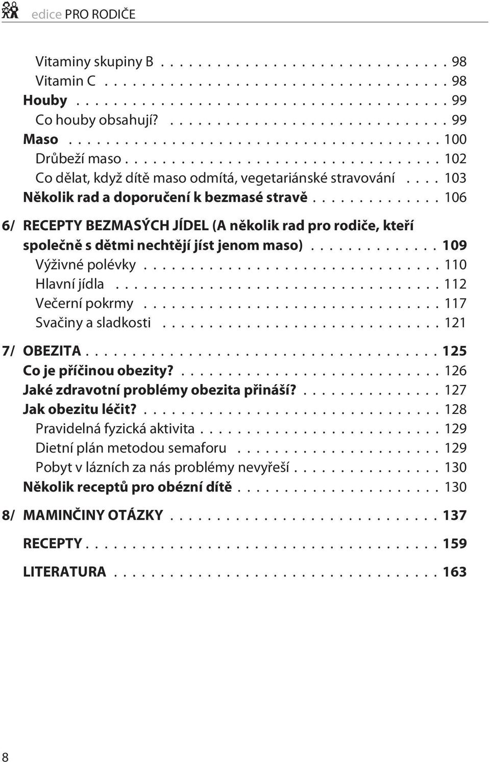 ..110 Hlavní jídla...112 Večerní pokrmy...117 Svačiny a sladkosti...121 7/ OBEZITA...125 Co je příčinou obezity?...126 Jaké zdravotní problémy obezita přináší?...127 Jak obezitu léčit?