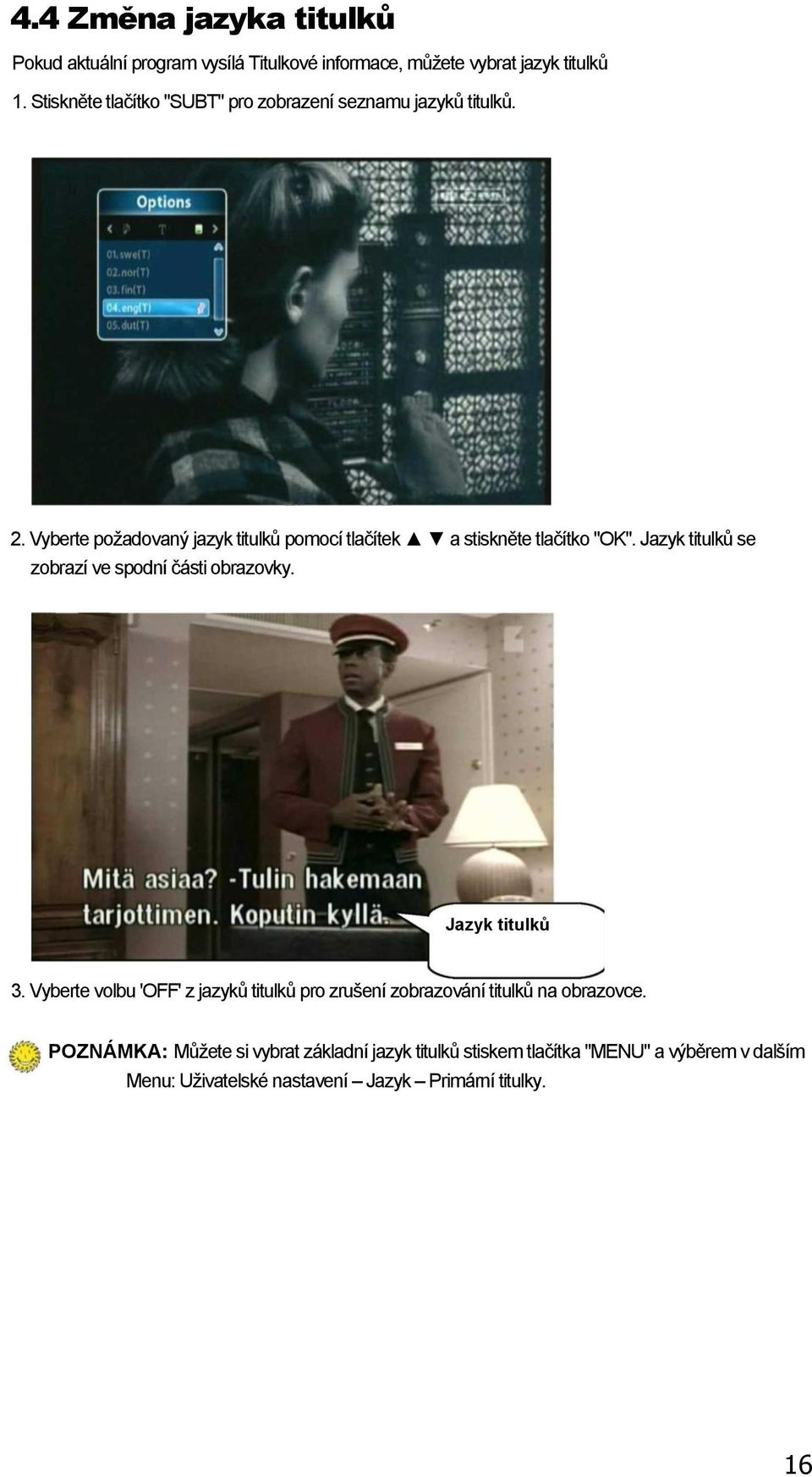 Vyberte poţadovaný jazyk titulků pomocí tlačítek a stiskněte tlačítko "OK". Jazyk titulků se zobrazí ve spodní části obrazovky.
