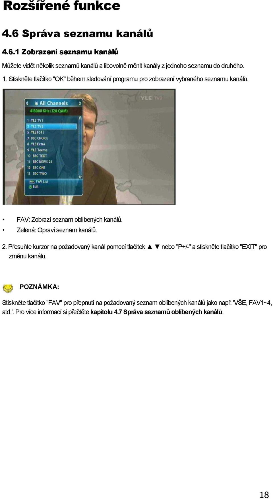 2. Přesuňte kurzor na poţadovaný kanál pomocí tlačítek nebo "P+/-" a stiskněte tlačítko "EXIT" pro změnu kanálu.