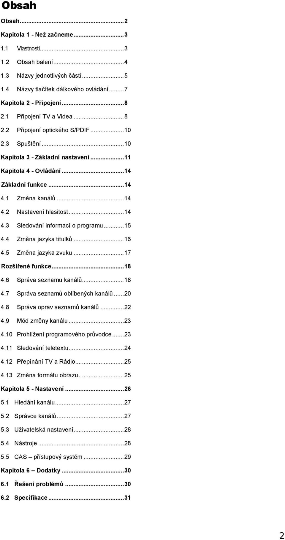 .. 14 4.3 Sledování informací o programu... 15 4.4 Změna jazyka titulků... 16 4.5 Změna jazyka zvuku... 17 Rozšířené funkce... 18 4.6 Správa seznamu kanálů... 18 4.7 Správa seznamů oblíbených kanálů.