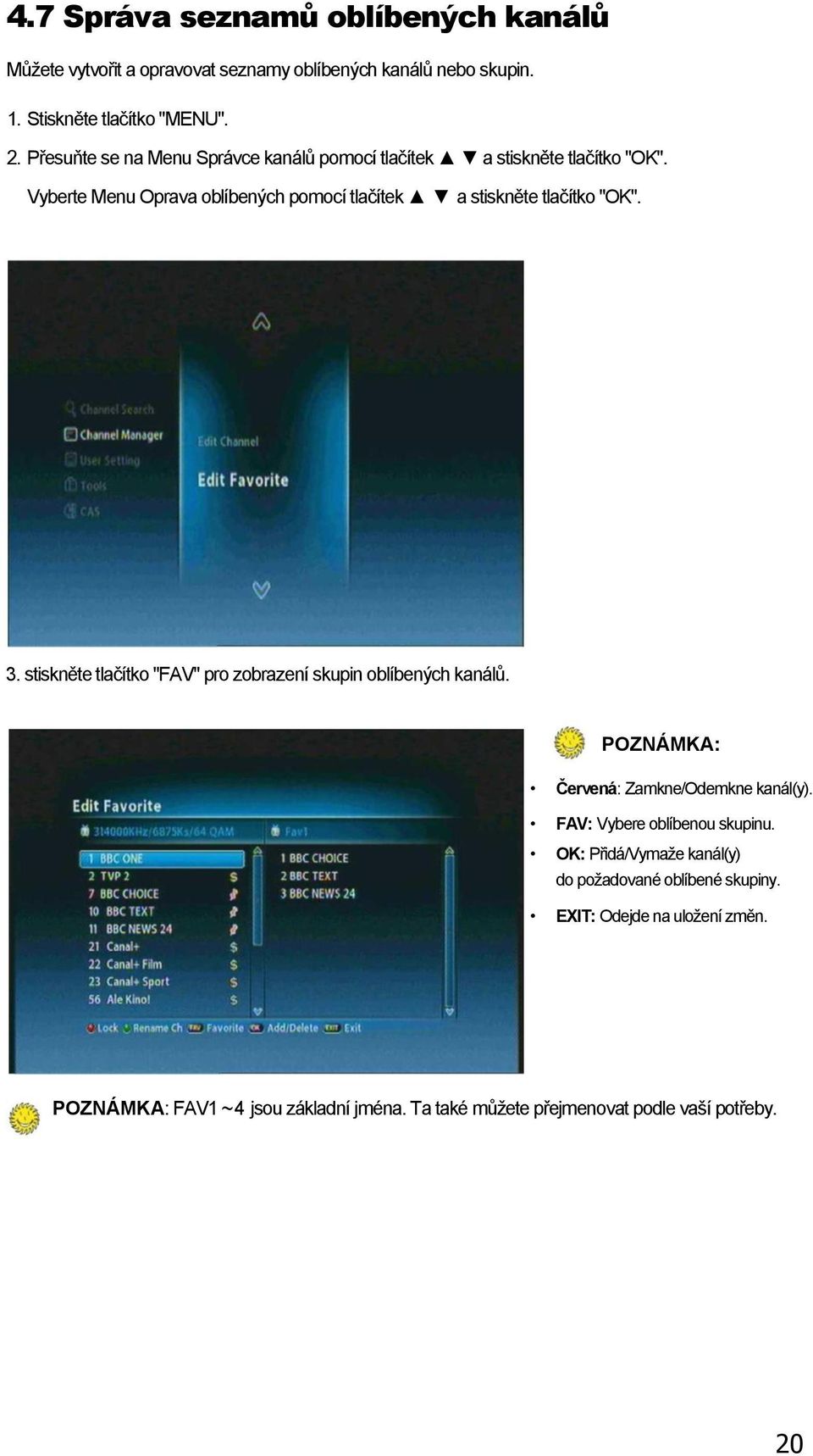 3. stiskněte tlačítko "FAV" pro zobrazení skupin oblíbených kanálů. POZNÁMKA: Červená: Zamkne/Odemkne kanál(y). FAV: Vybere oblíbenou skupinu.