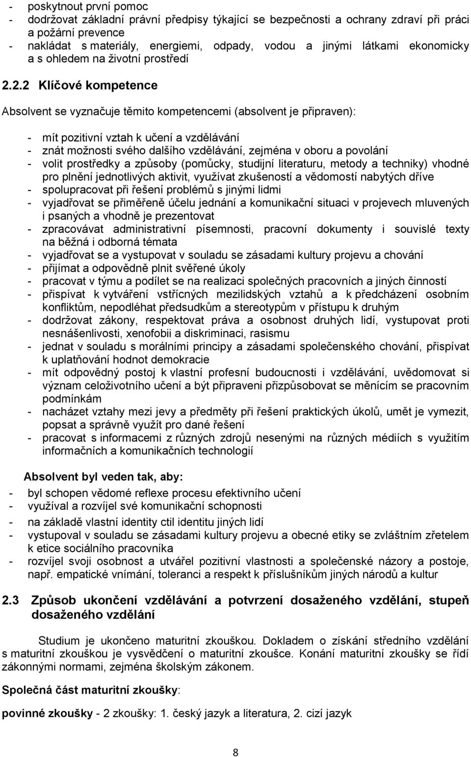 2.2 Klíčové kompetence Absolvent se vyznačuje těmito kompetencemi (absolvent je připraven): - mít pozitivní vztah k učení a vzdělávání - znát moţnosti svého dalšího vzdělávání, zejména v oboru a