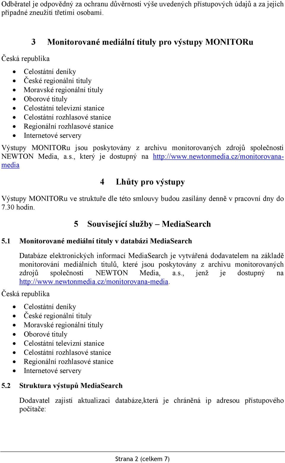 rozhlasové stanice Regionální rozhlasové stanice Internetové servery Výstupy MONITORu jsou poskytovány z archivu monitorovaných zdrojů společnosti NEWTON Media, a.s., který je dostupný na http://www.