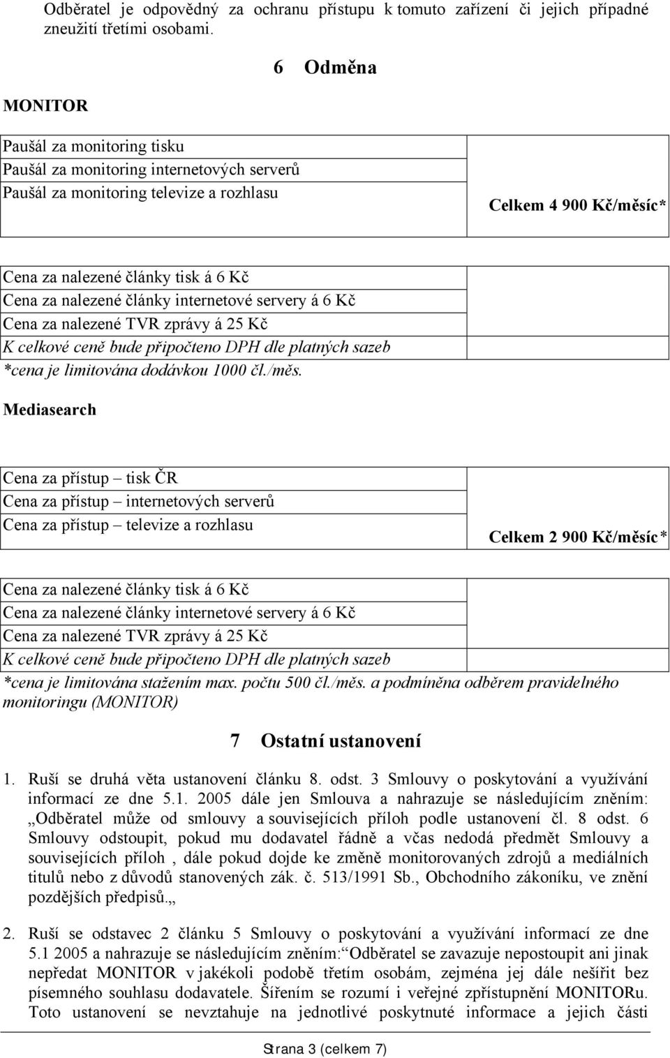 nalezené články internetové servery á 6 Kč Cena za nalezené TVR zprávy á 25 Kč K celkové ceně bude připočteno DPH dle platných sazeb *cena je limitována dodávkou 1000 čl./měs.