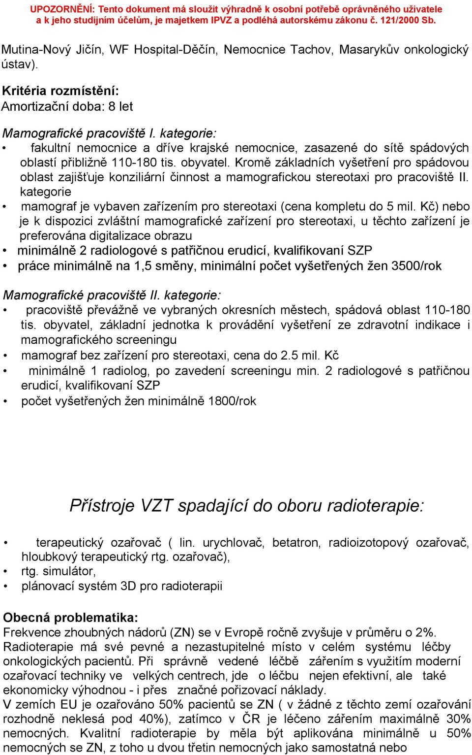 Kromě základních vyšetření pro spádovou oblast zajišťuje konziliární činnost a mamografickou stereotaxi pro pracoviště II.