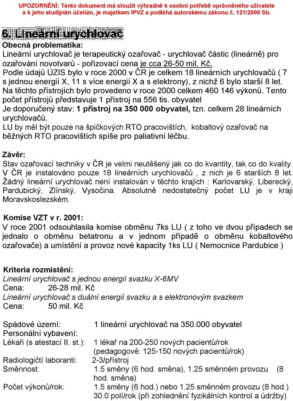 Na těchto přístrojích bylo provedeno v roce 2000 celkem 460 146 výkonů. Tento počet přístrojů představuje 1 přístroj na 556 tis. obyvatel Je doporučený stav: 1 přístroj na 350 000 obyvatel, tzn.