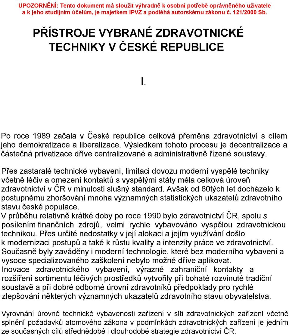 Přes zastaralé technické vybavení, limitaci dovozu moderní vyspělé techniky včetně léčiv a omezení kontaktů s vyspělými státy měla celková úroveň zdravotnictví v ČR v minulosti slušný standard.