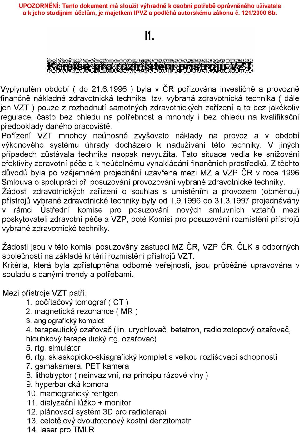 předpoklady daného pracoviště. Pořízení VZT mnohdy neúnosně zvyšovalo náklady na provoz a v období výkonového systému úhrady docházelo k nadužívání této techniky.