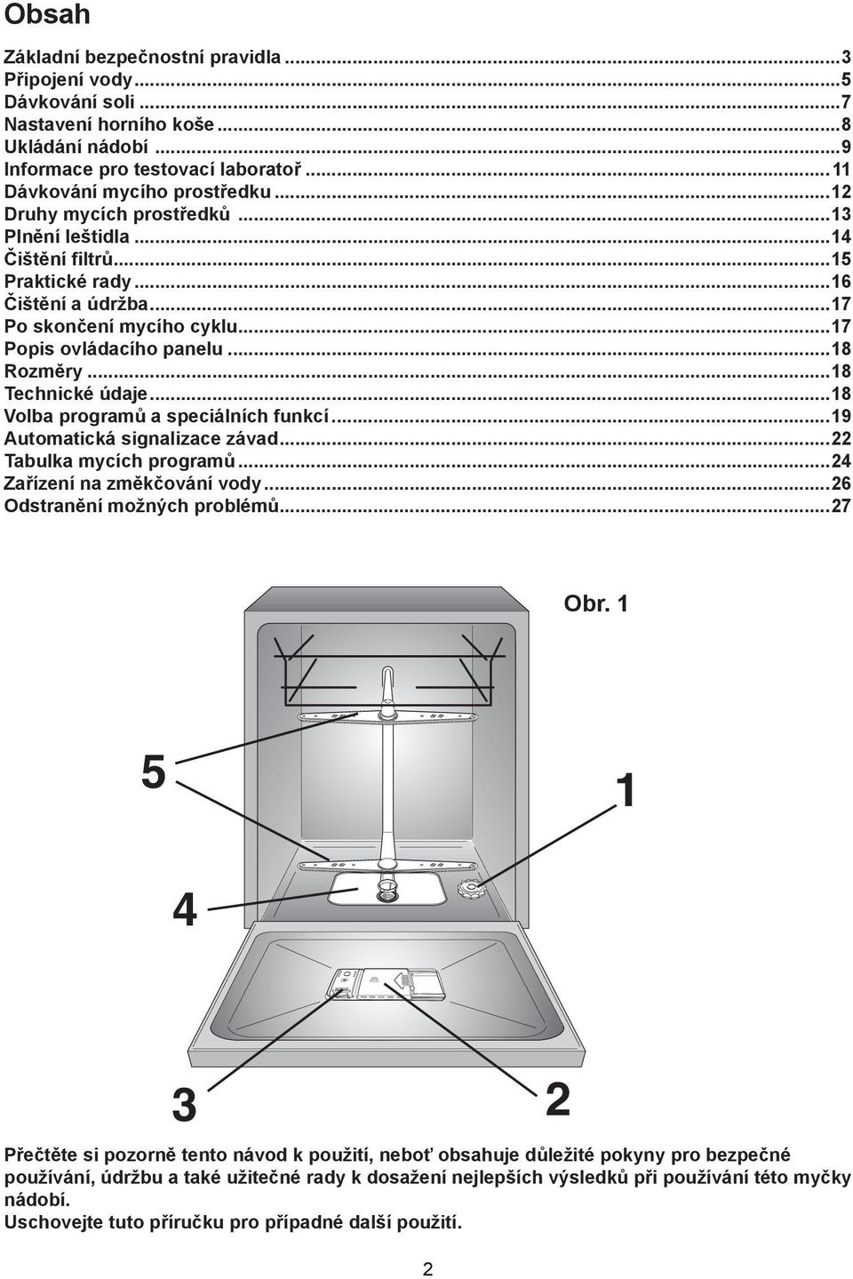 ..18 Technické údaje...18 Volba programů a speciálních funkcí...19 Automatická signalizace závad...22 Tabulka mycích programů...24 Zařízení na změkčování vody...26 Odstranění možných problémů...27 Obr.