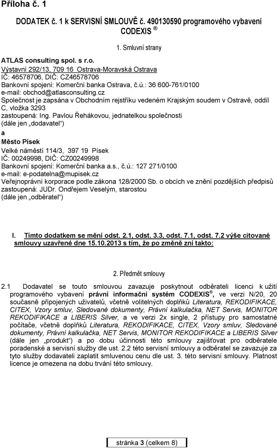 Pavlou Řehákovou, jednatelkou společnosti (dále jen dodavatel ) a Město Písek Velké náměstí 114/3, 397 19 Písek IČ: 00249998, DIČ: CZ00249998 Bankovní spojení: Komerční banka a.s., č.ú.