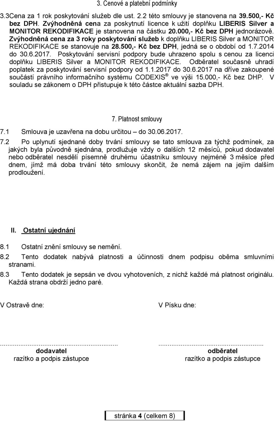Zvýhodněná cena za 3 roky poskytování služeb k doplňku LIBERIS Silver a MONITOR REKODIFIKACE se stanovuje na 28.500,- Kč bez DPH, jedná se o období od 1.7.2014 do 30.6.2017.