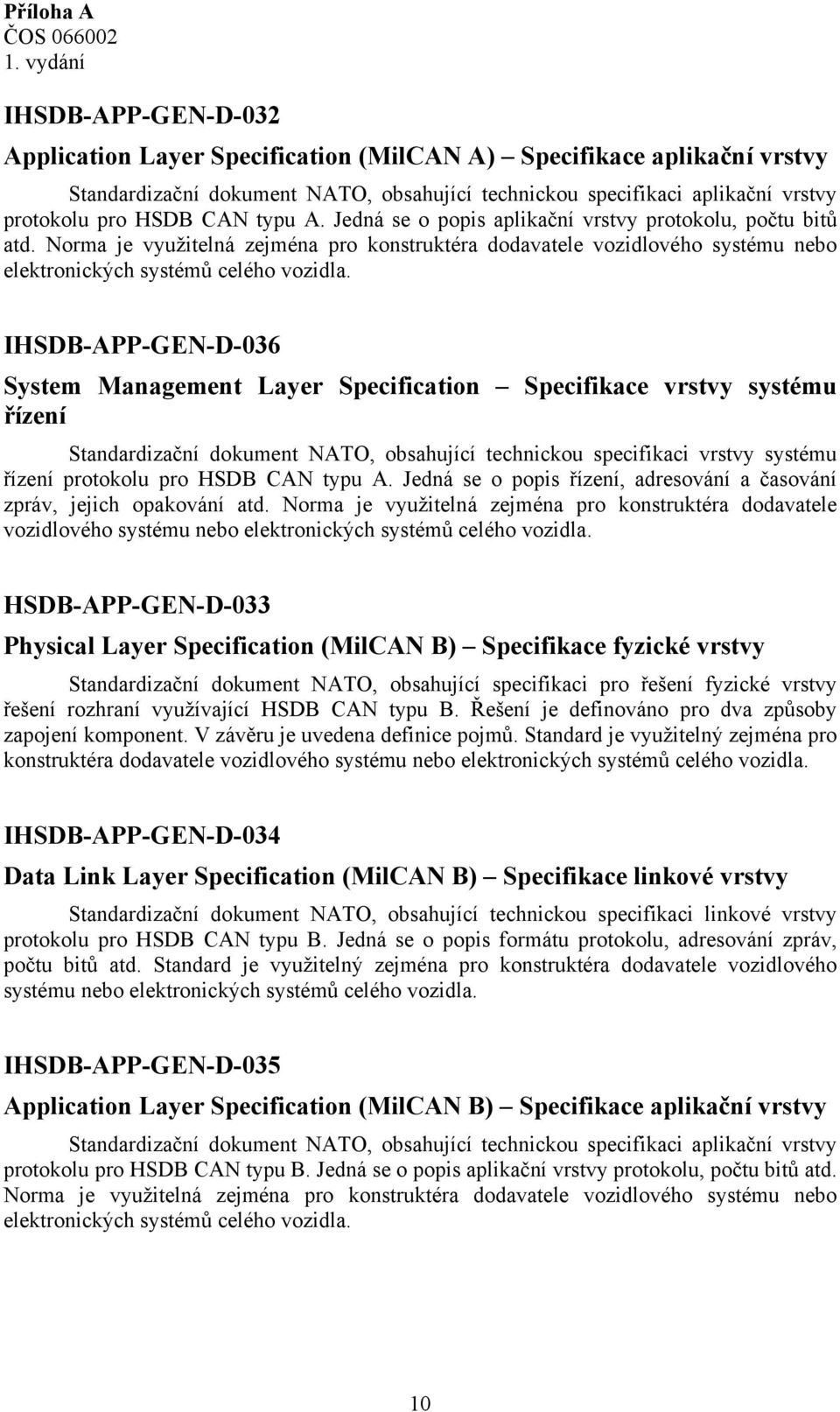 Norma je využitelná zejména pro konstruktéra dodavatele vozidlového systému nebo elektronických systémů celého vozidla.