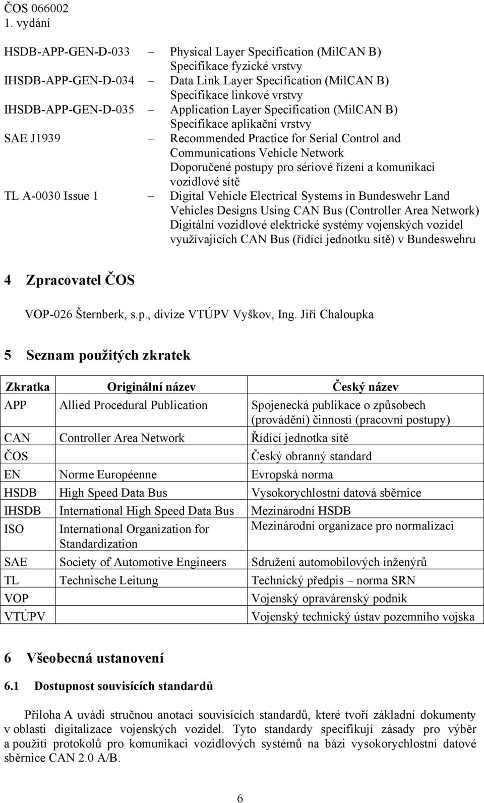 komunikaci vozidlové sítě TL A-0030 Issue 1 Digital Vehicle Electrical Systems in Bundeswehr Land Vehicles Designs Using CAN Bus (Controller Area Network) Digitální vozidlové elektrické systémy