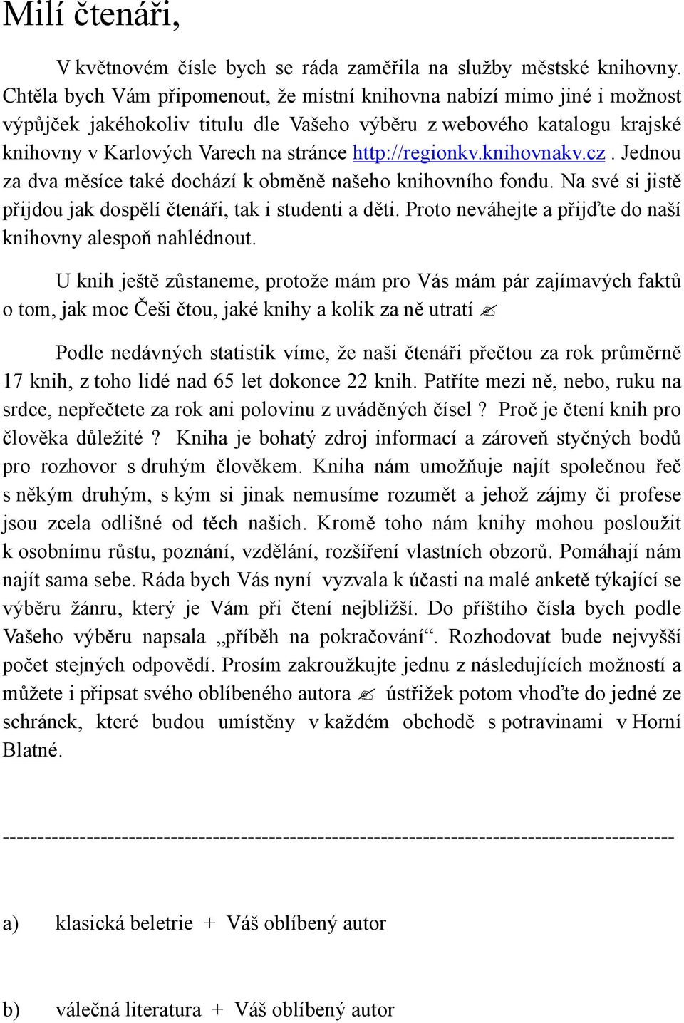 http://regionkv.knihovnakv.cz. Jednou za dva měsíce také dochází k obměně našeho knihovního fondu. Na své si jistě přijdou jak dospělí čtenáři, tak i studenti a děti.