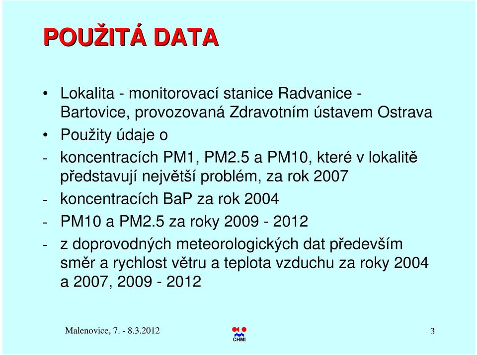 5 a PM10, které v lokalitě představují největší problém, za rok 2007 - koncentracích BaP za rok 2004 - PM10