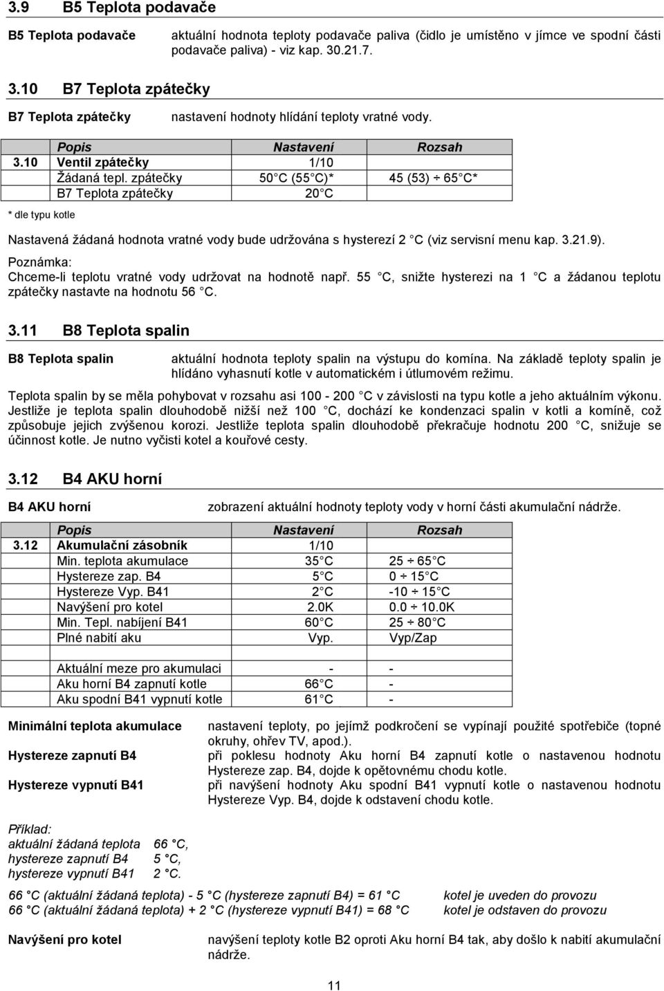 zpátečky 50 C (55 C)* 45 (53) 65 C* B7 Teplota zpátečky 20 C * dle typu kotle Nastavená žádaná hodnota vratné vody bude udržována s hysterezí 2 C (viz servisní menu kap. 3.21.9).