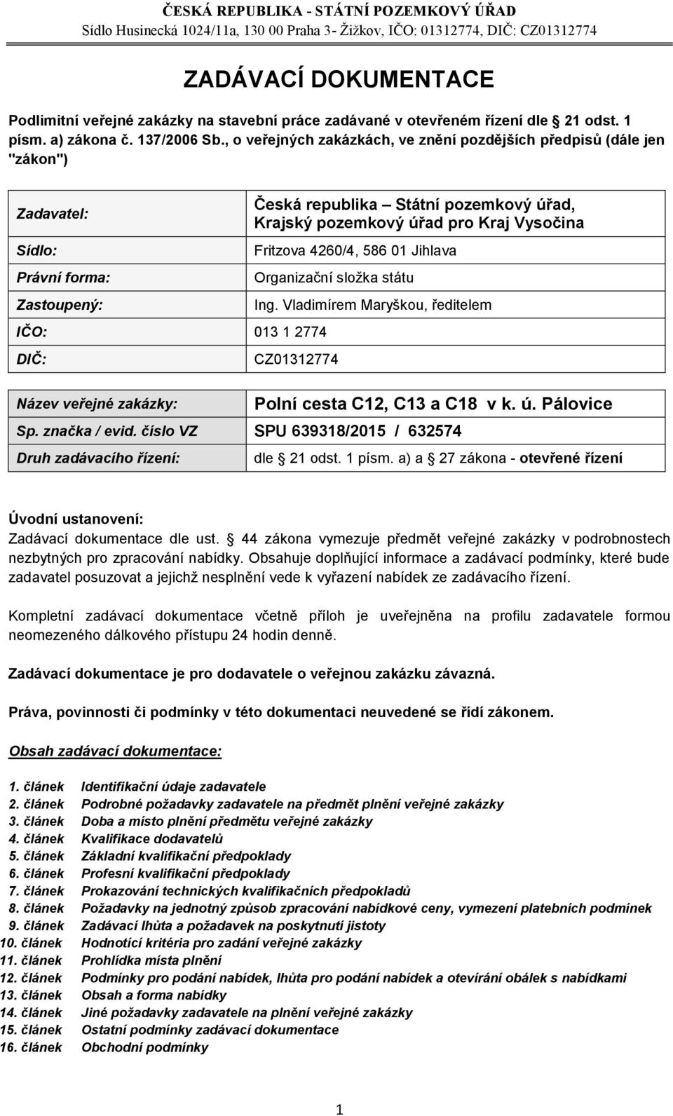 Jihlava Právní forma: Organizační složka státu Zastoupený: Ing. Vladimírem Maryškou, ředitelem IČO: 013 1 2774 DIČ: CZ01312774 Název veřejné zakázky: Polní cesta C12, C13 a C18 v k. ú. Pálovice Sp.