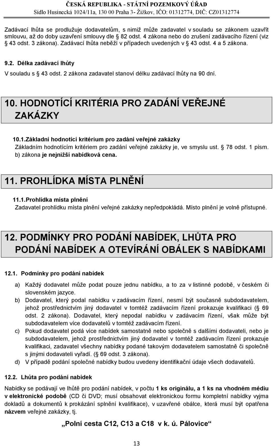 HODNOTÍCÍ KRITÉRIA PRO ZADÁNÍ VEŘEJNÉ ZAKÁZKY 10.1. Základní hodnotící kritérium pro zadání veřejné zakázky Základním hodnotícím kritériem pro zadání veřejné zakázky je, ve smyslu ust. 78 odst.