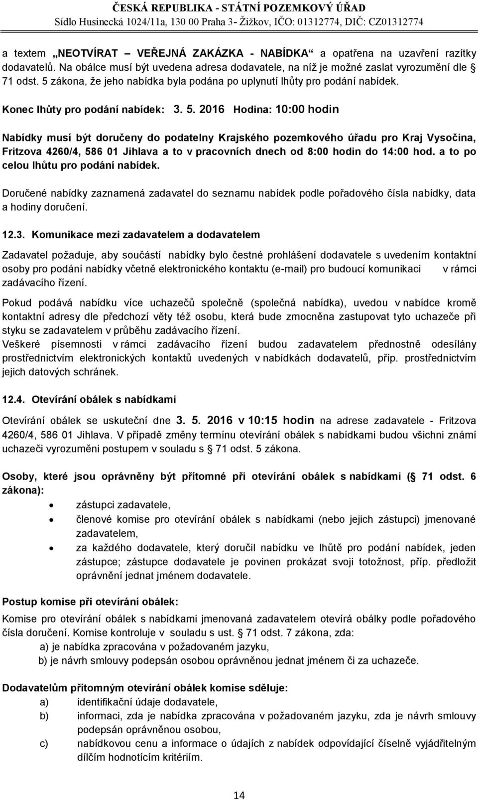 2016 Hodina: 10:00 hodin Nabídky musí být doručeny do podatelny Krajského pozemkového úřadu pro Kraj Vysočina, Fritzova 4260/4, 586 01 Jihlava a to v pracovních dnech od 8:00 hodin do 14:00 hod.