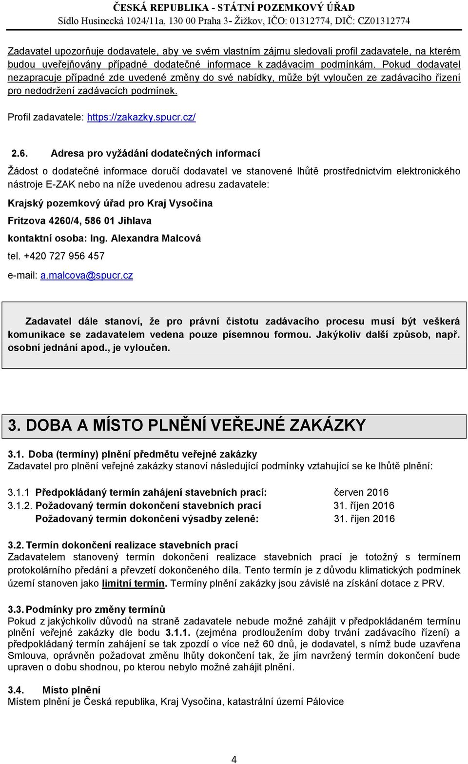 Adresa pro vyžádání dodatečných informací Žádost o dodatečné informace doručí dodavatel ve stanovené lhůtě prostřednictvím elektronického nástroje E-ZAK nebo na níže uvedenou adresu zadavatele: