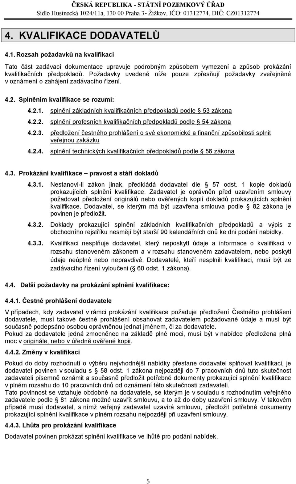 splnění základních kvalifikačních předpokladů podle 53 zákona 4.2.2. splnění profesních kvalifikačních předpokladů podle 54 zákona 4.2.3. předložení čestného prohlášení o své ekonomické a finanční způsobilosti splnit veřejnou zakázku 4.