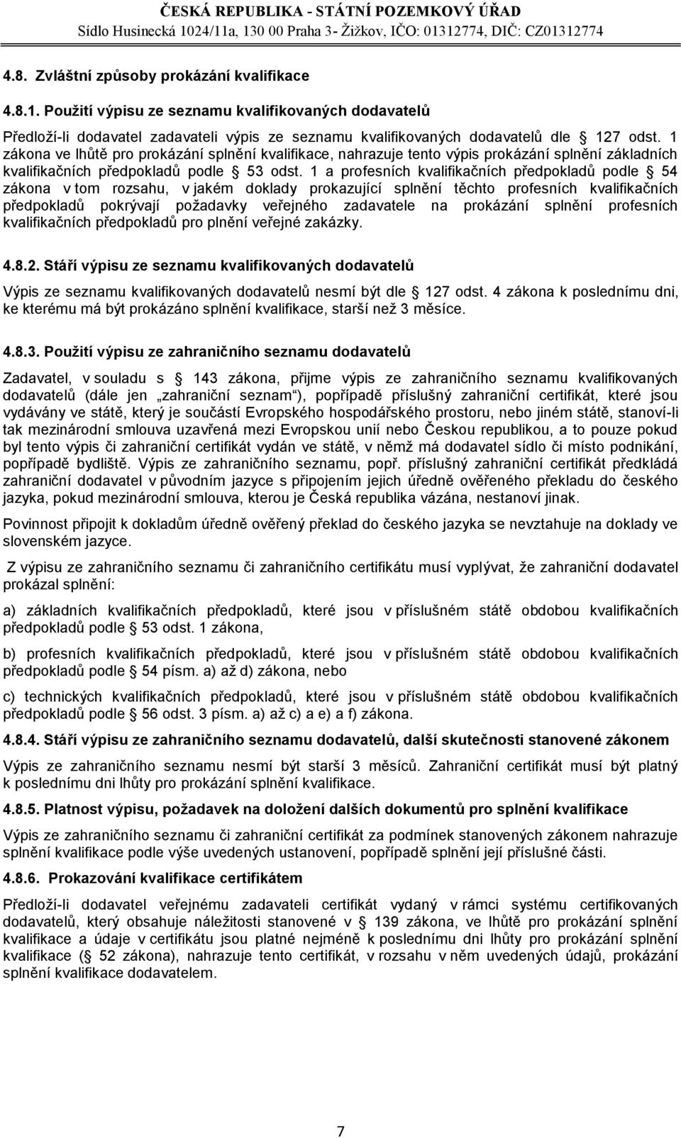 1 a profesních kvalifikačních předpokladů podle 54 zákona v tom rozsahu, v jakém doklady prokazující splnění těchto profesních kvalifikačních předpokladů pokrývají požadavky veřejného zadavatele na