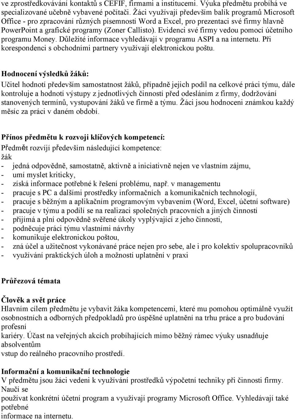 Evidenci své firmy vedou pomocí účetního programu Money. Důležité informace vyhledávají v programu ASPI a na internetu. Při korespondenci s obchodními partnery využívají elektronickou poštu.