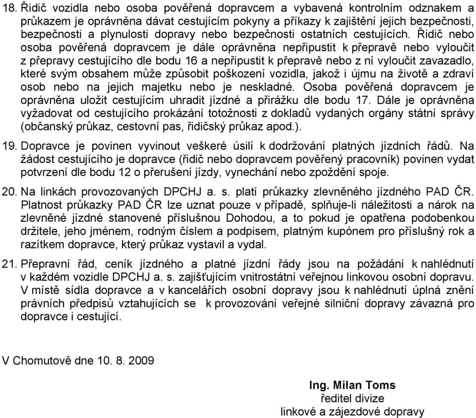 Řidič nebo osoba pověřená dopravcem je dále oprávněna nepřipustit k přepravě nebo vyloučit z přepravy cestujícího dle bodu 16 a nepřipustit k přepravě nebo z ní vyloučit zavazadlo, které svým obsahem