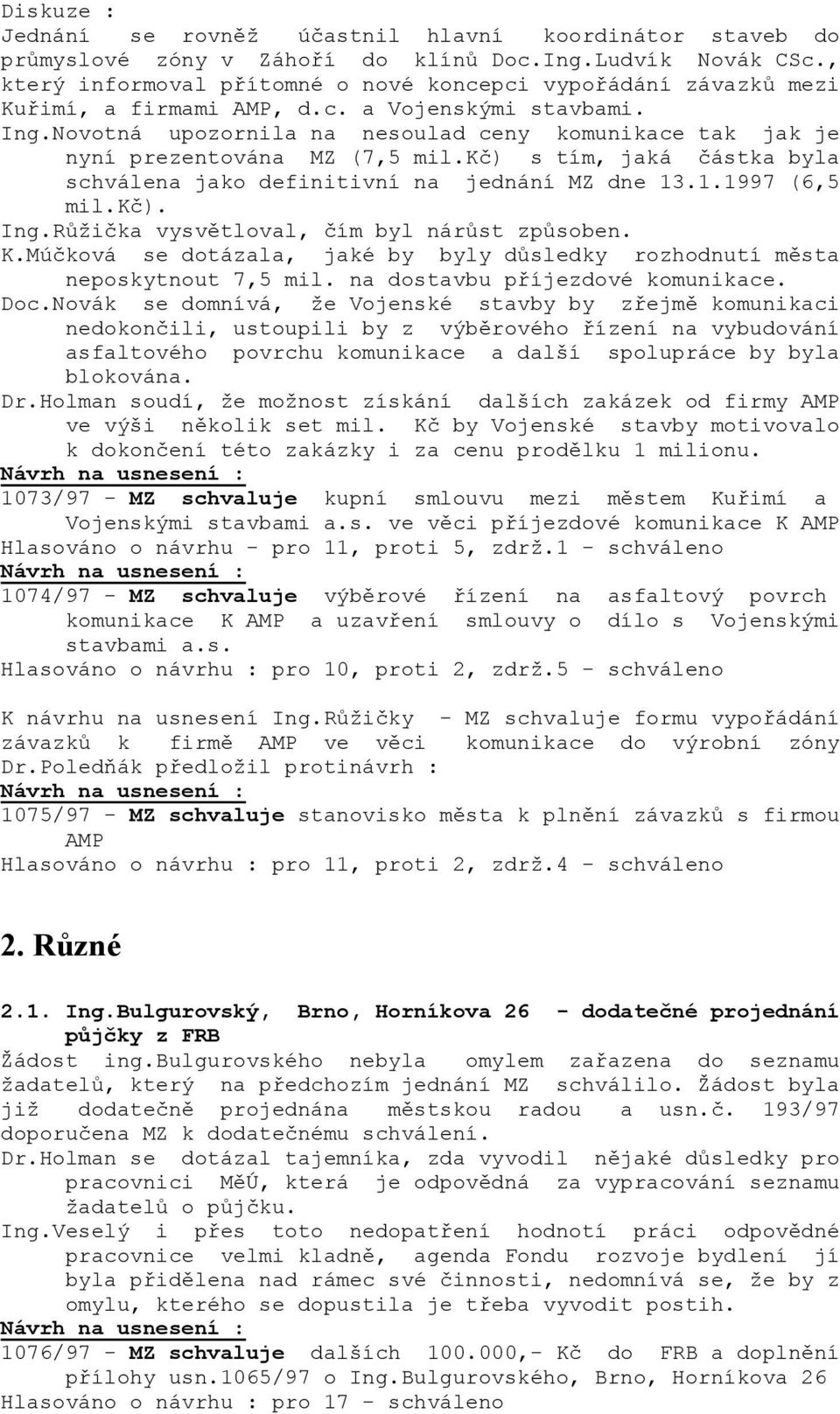 Novotná upozornila na nesoulad ceny komunikace tak jak je nyní prezentována MZ (7,5 mil.kč) s tím, jaká částka byla schválena jako definitivní na jednání MZ dne 13.1.1997 (6,5 mil.kč). Ing.