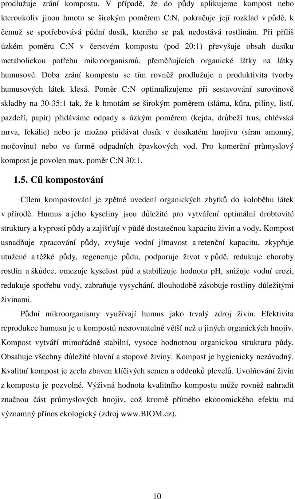 Při příliš úzkém poměru C:N v čerstvém kompostu (pod 20:1) převyšuje obsah dusíku metabolickou potřebu mikroorganismů, přeměňujících organické látky na látky humusové.