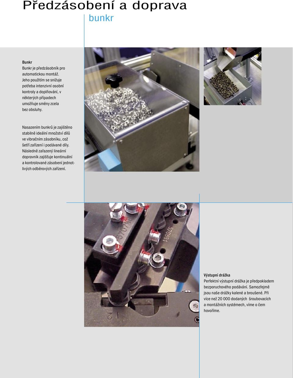Nasazením bunkrů je zajištěno stabilně ideální množství dílů ve vibračním zásobníku, což šetří zařízení i podávané díly.