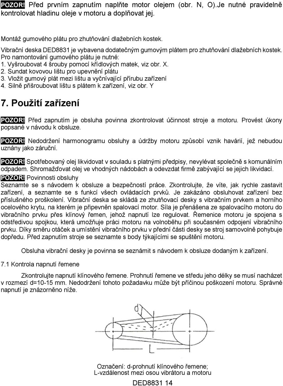 Sundat kovovou lištu pro upevnění plátu 3. Vložit gumový plát mezi lištu a vyčnívající přírubu zařízení 4. Silně přišroubovat lištu s plátem k zařízení, viz obr. Y 7. Použití zařízení POZOR!