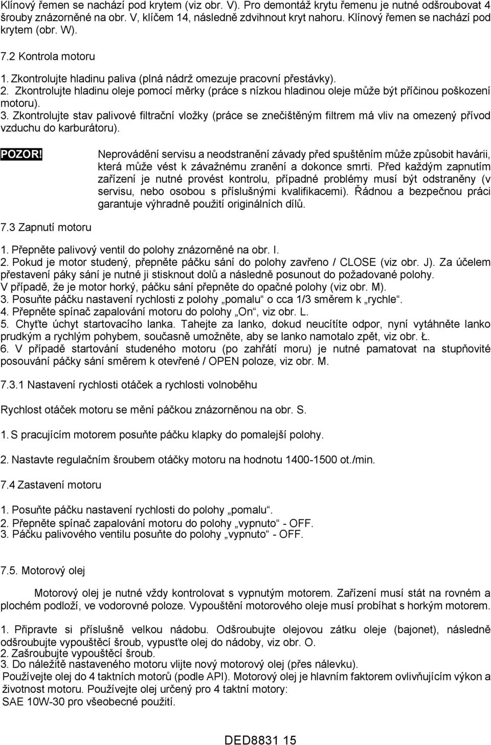 Zkontrolujte hladinu oleje pomocí měrky (práce s nízkou hladinou oleje může být příčinou poškození motoru). 3.