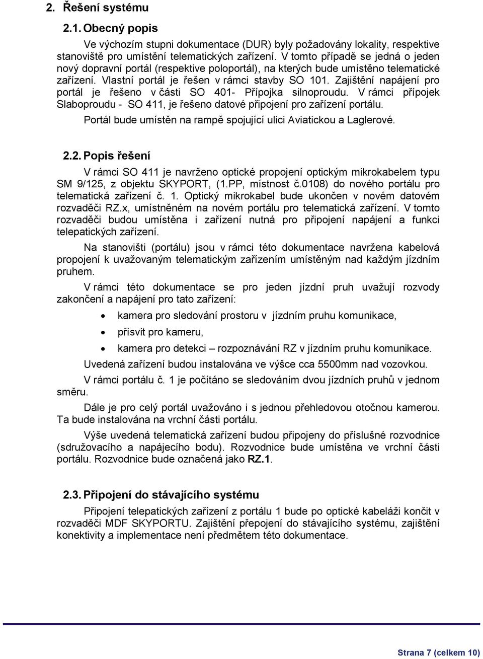 Zajištění napájení pro portál je řešeno v části SO 401- Přípojka silnoproudu. V rámci přípojek Slaboproudu - SO 411, je řešeno datové připojení pro zařízení portálu.