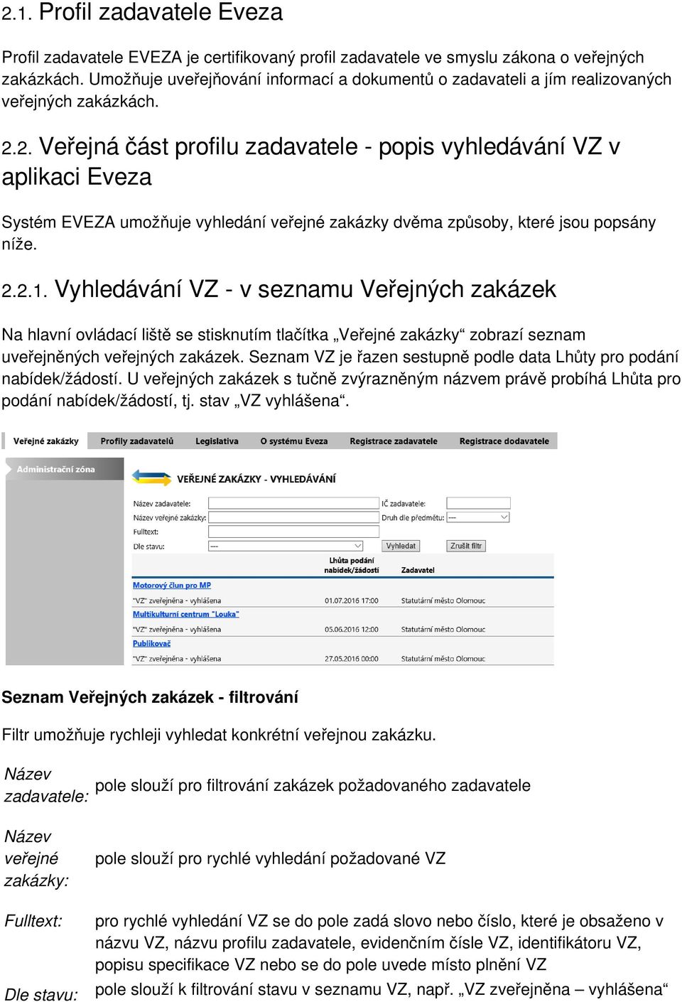 2. Veřejná část profilu zadavatele - popis vyhledávání VZ v aplikaci Eveza Systém EVEZA umožňuje vyhledání veřejné zakázky dvěma způsoby, které jsou popsány níže. 2.2.1.