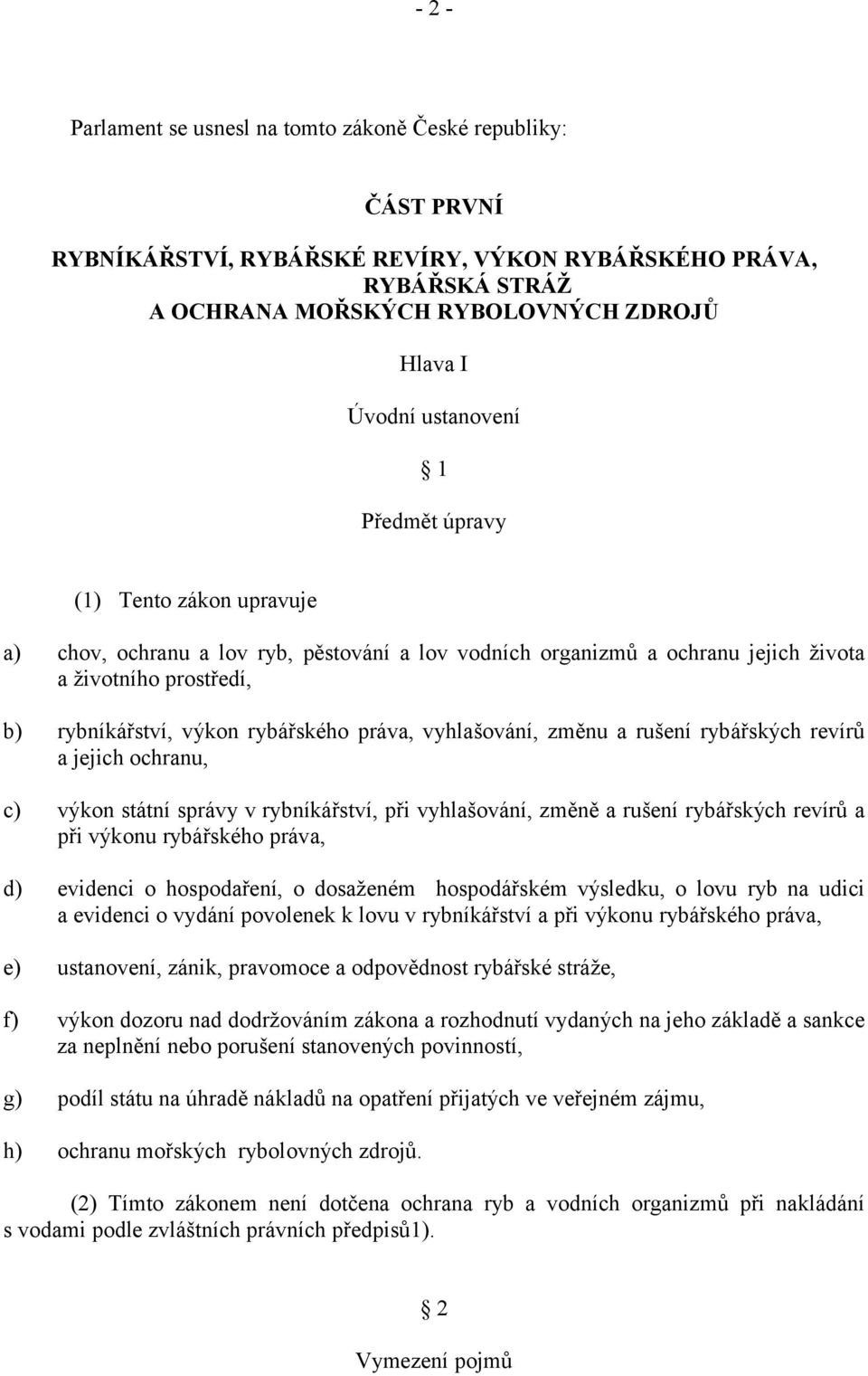 práva, vyhlašování, změnu a rušení rybářských revírů a jejich ochranu, c) výkon státní správy v rybníkářství, při vyhlašování, změně a rušení rybářských revírů a při výkonu rybářského práva, d)