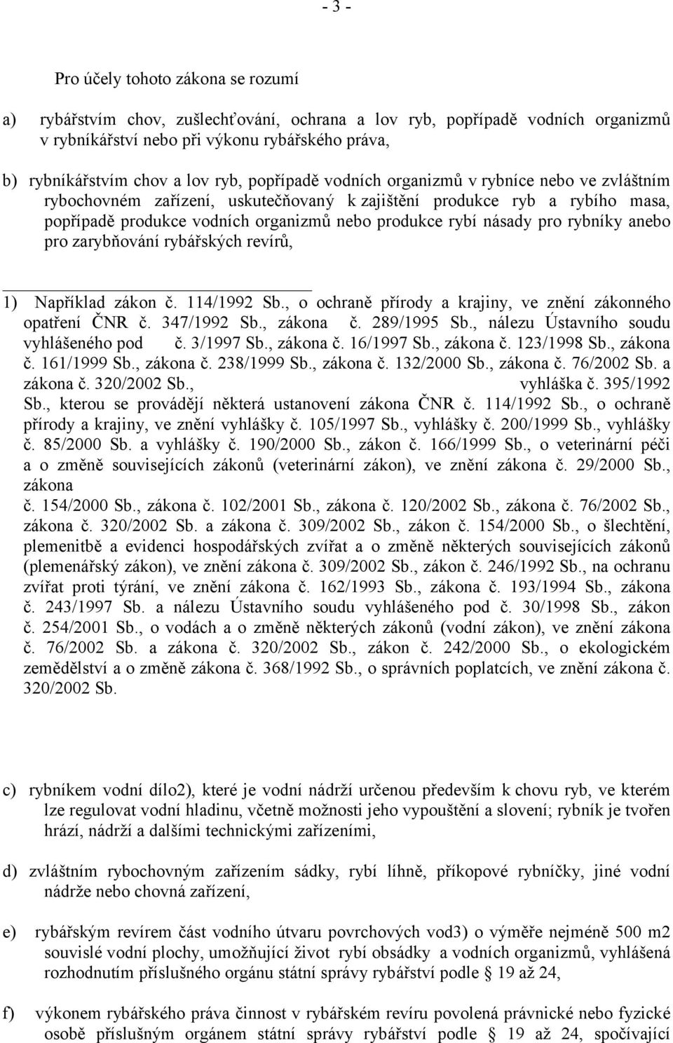 pro rybníky anebo pro zarybňování rybářských revírů, 1) Například zákon č. 114/1992 Sb., o ochraně přírody a krajiny, ve znění zákonného opatření ČNR č. 347/1992 Sb., zákona č. 289/1995 Sb.