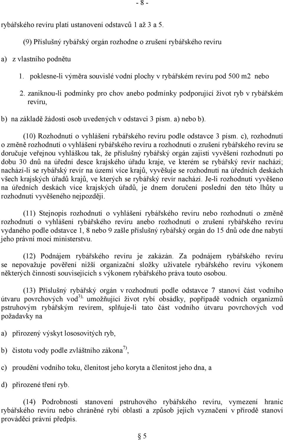 zaniknou-li podmínky pro chov anebo podmínky podporující život ryb v rybářském revíru, b) na základě žádosti osob uvedených v odstavci 3 písm. a) nebo b).