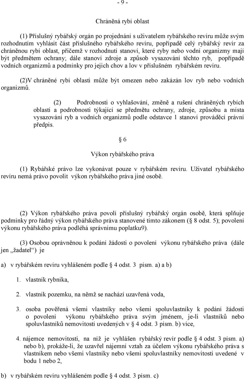 podmínky pro jejich chov a lov v příslušném rybářském revíru. (2)V chráněné rybí oblasti může být omezen nebo zakázán lov ryb nebo vodních organizmů.