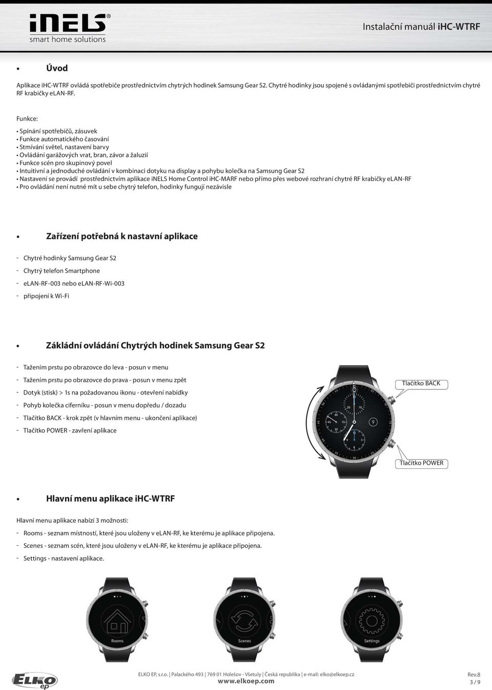 jednoduché ovládání v kombinaci dotyku na display a pohybu kolečka na Samsung Gear S2 Nastavení se provádí prostřednictvím aplikace inels Home Control ihc-marf nebo přímo přes webové rozhraní chytré