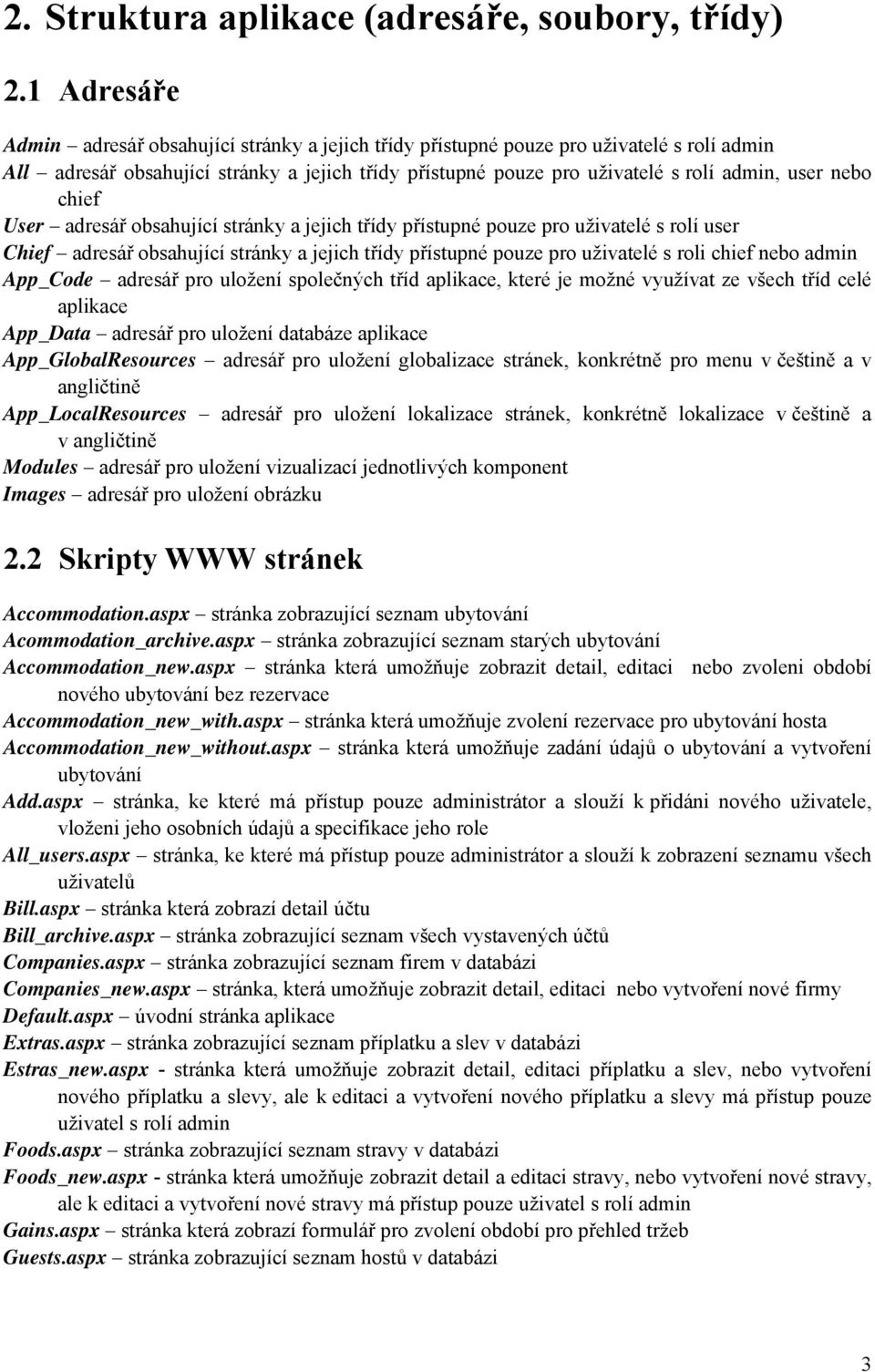 nebo chief User adresář obsahující stránky a jejich třídy přístupné pouze pro uživatelé s rolí user Chief adresář obsahující stránky a jejich třídy přístupné pouze pro uživatelé s roli chief nebo